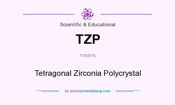 What does TZP mean? It stands for Tetragonal Zirconia Polycrystal