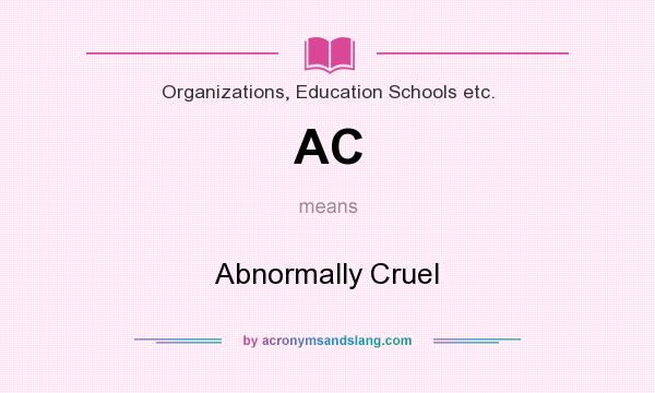 What does AC mean? It stands for Abnormally Cruel