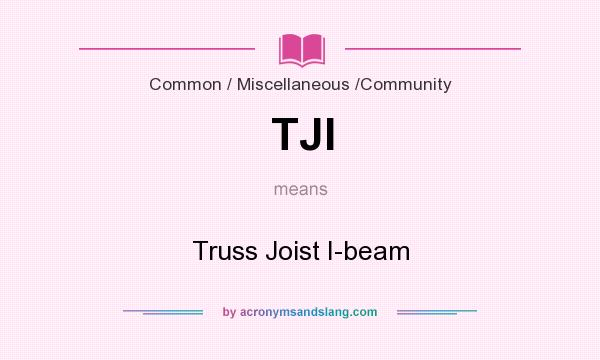 What does TJI mean? It stands for Truss Joist I-beam
