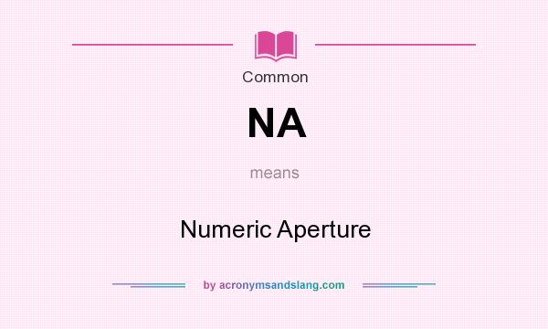 What does NA mean? It stands for Numeric Aperture
