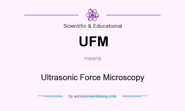 What does UFM mean? It stands for Ultrasonic Force Microscopy