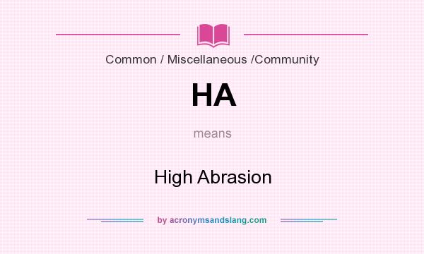 What does HA mean? It stands for High Abrasion