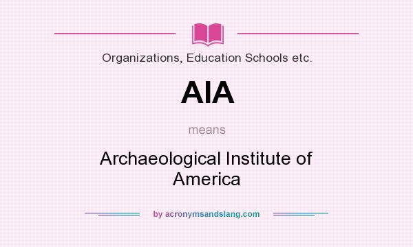 What does AIA mean? It stands for Archaeological Institute of America