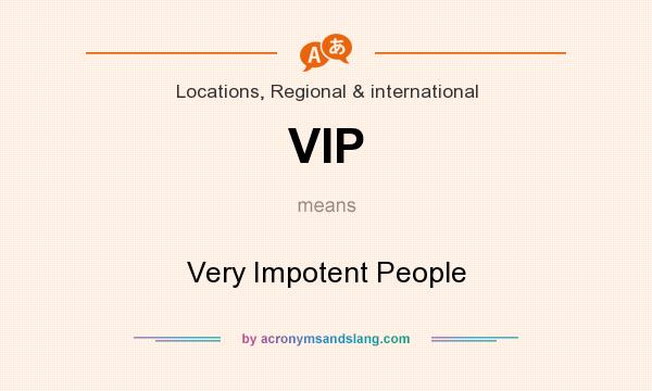 What does VIP mean? It stands for Very Impotent People