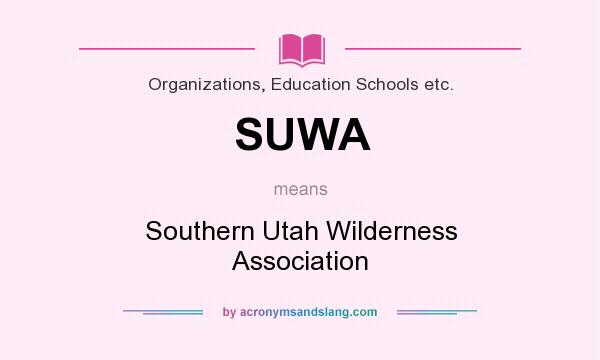 What does SUWA mean? It stands for Southern Utah Wilderness Association
