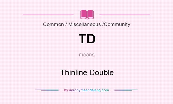 What does TD mean? It stands for Thinline Double