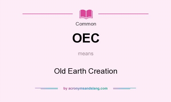 What does OEC mean? It stands for Old Earth Creation