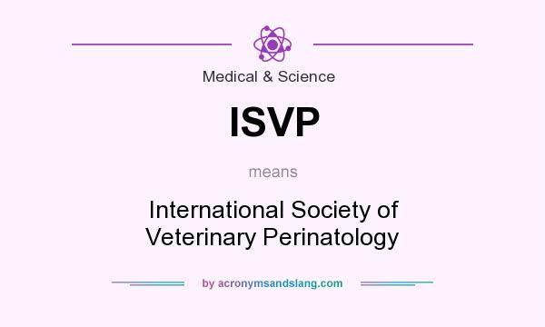 What does ISVP mean? It stands for International Society of Veterinary Perinatology
