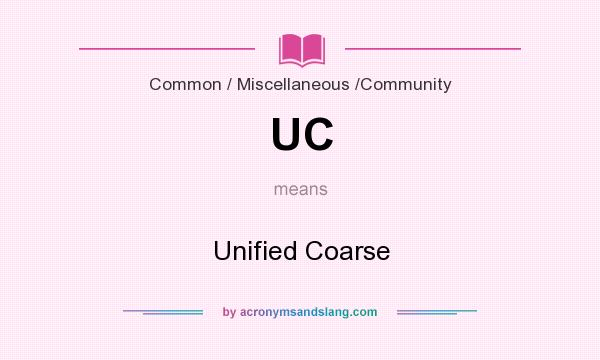 What does UC mean? It stands for Unified Coarse