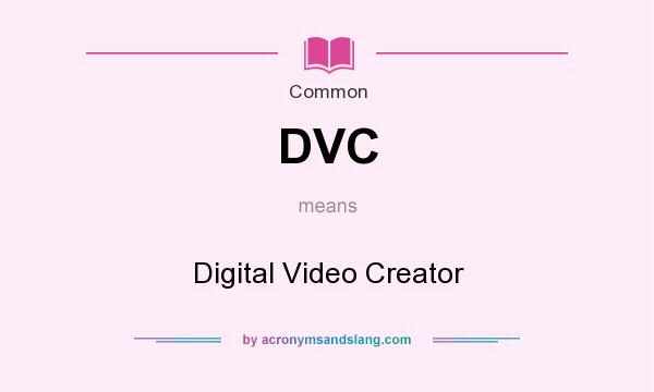 What does DVC mean? It stands for Digital Video Creator