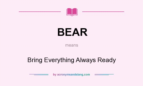 What does BEAR mean? It stands for Bring Everything Always Ready