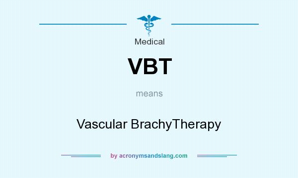 What does VBT mean? It stands for Vascular BrachyTherapy