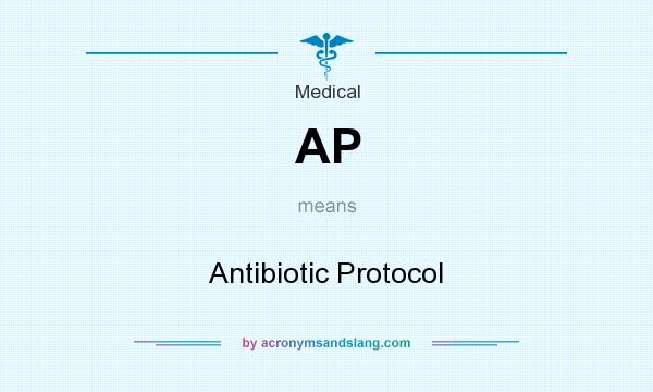 What does AP mean? It stands for Antibiotic Protocol
