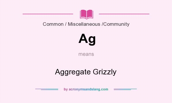 What does Ag mean? It stands for Aggregate Grizzly