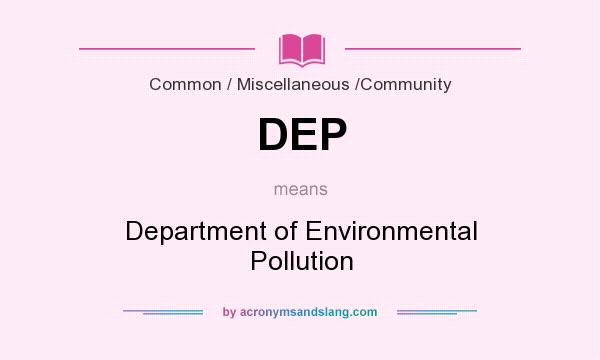 What does DEP mean? It stands for Department of Environmental Pollution