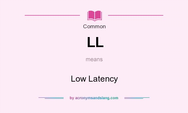 What does LL mean? It stands for Low Latency
