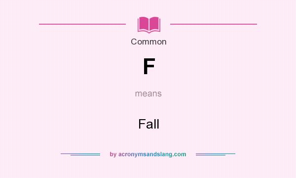 What does F mean? It stands for Fall