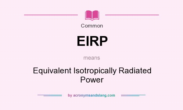 What does EIRP mean? It stands for Equivalent Isotropically Radiated Power