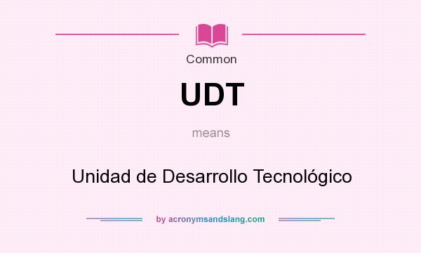 What does UDT mean? It stands for Unidad de Desarrollo Tecnológico