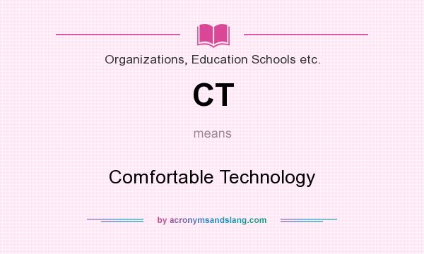 What does CT mean? It stands for Comfortable Technology