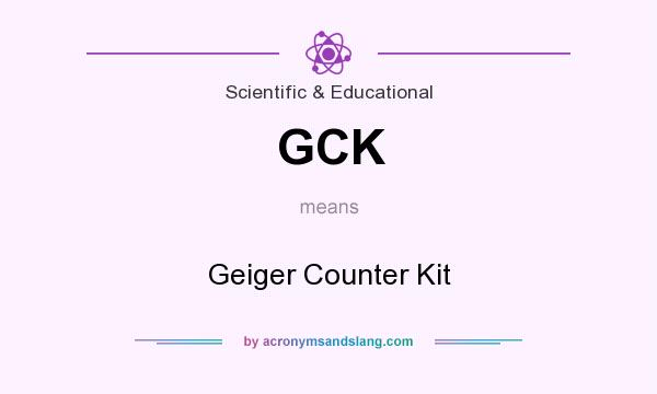 What does GCK mean? It stands for Geiger Counter Kit