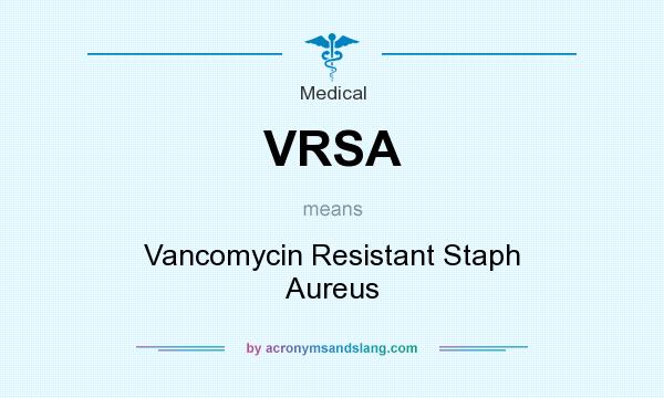 What does VRSA mean? It stands for Vancomycin Resistant Staph Aureus