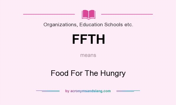What does FFTH mean? It stands for Food For The Hungry