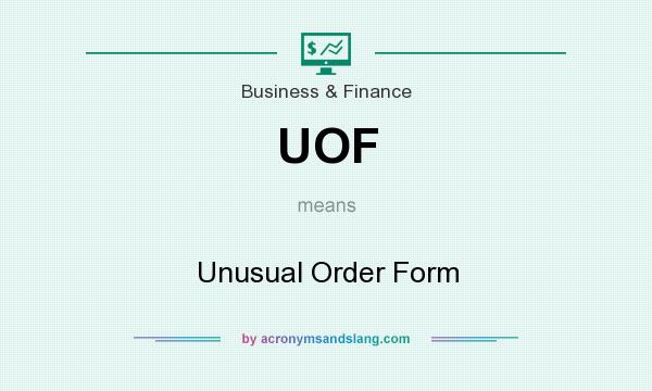 What does UOF mean? It stands for Unusual Order Form