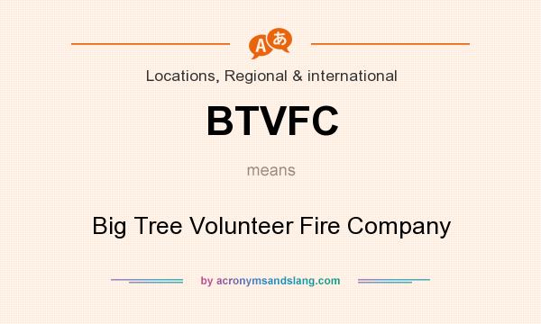 What does BTVFC mean? It stands for Big Tree Volunteer Fire Company