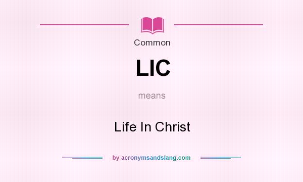 What does LIC mean? It stands for Life In Christ