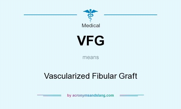 What does VFG mean? It stands for Vascularized Fibular Graft