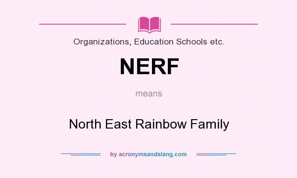 What does NERF mean? It stands for North East Rainbow Family