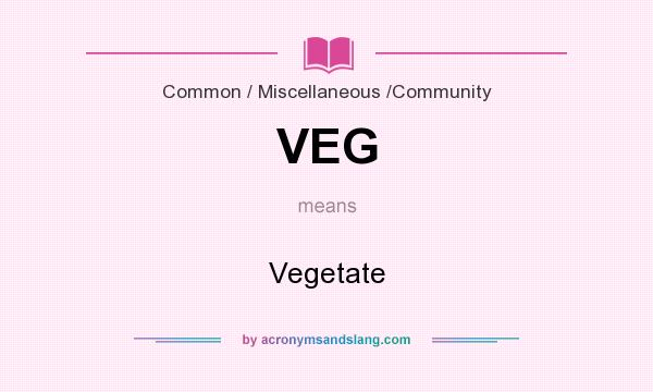 What does VEG mean? It stands for Vegetate