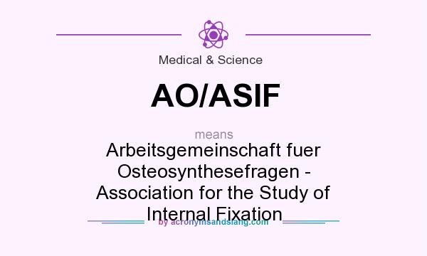 What does AO/ASIF mean? It stands for Arbeitsgemeinschaft fuer Osteosynthesefragen - Association for the Study of Internal Fixation