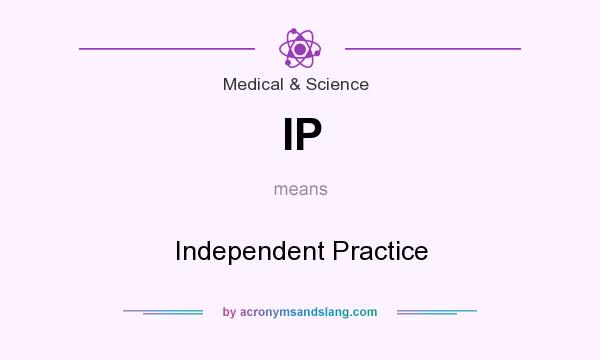 What does IP mean? It stands for Independent Practice