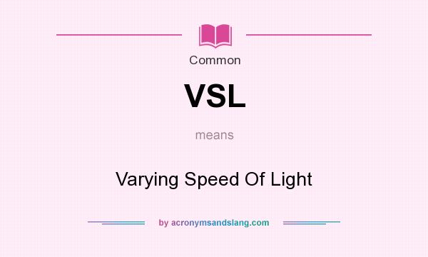 What does VSL mean? It stands for Varying Speed Of Light