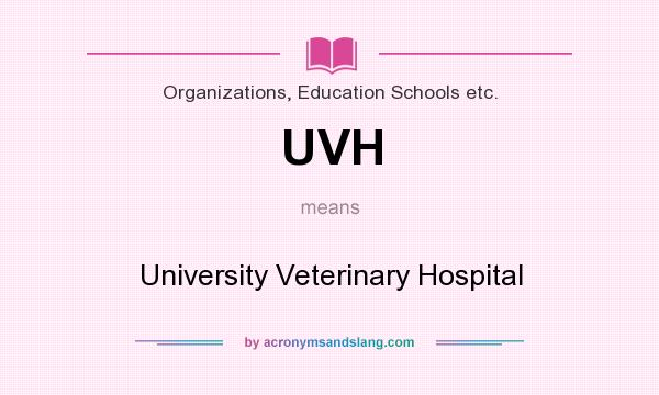 What does UVH mean? It stands for University Veterinary Hospital