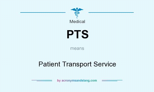 What does PTS mean? It stands for Patient Transport Service