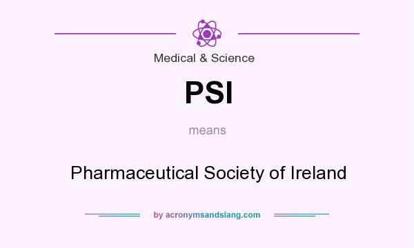 What does PSI mean? It stands for Pharmaceutical Society of Ireland