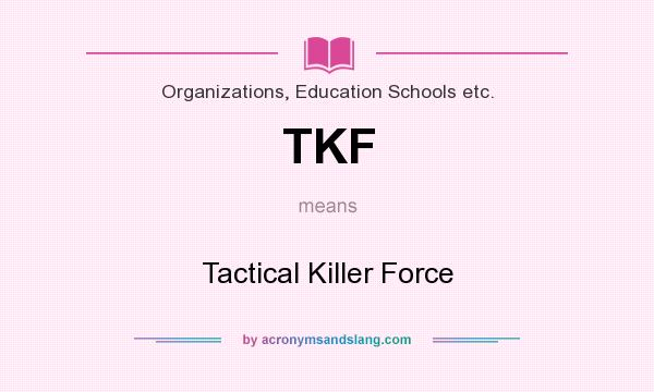 What does TKF mean? It stands for Tactical Killer Force