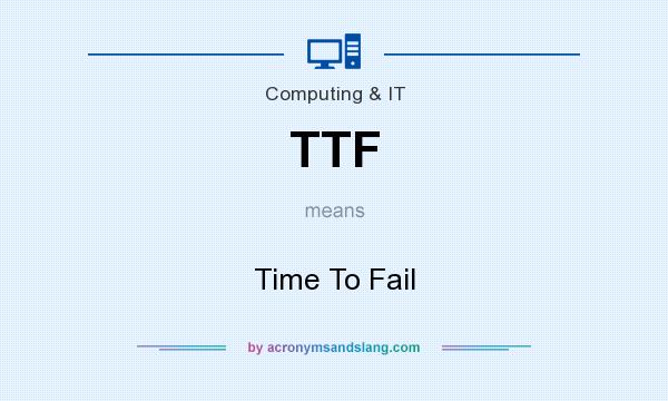 What does TTF mean? It stands for Time To Fail