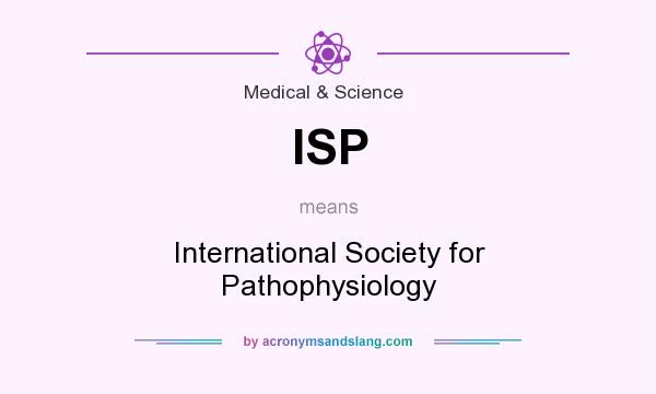 What does ISP mean? It stands for International Society for Pathophysiology