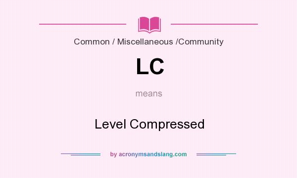 What does LC mean? It stands for Level Compressed