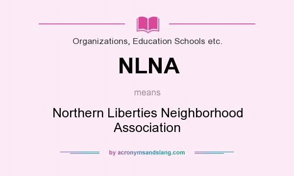 What does NLNA mean? It stands for Northern Liberties Neighborhood Association