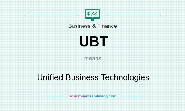 What does UBT mean? It stands for Unified Business Technologies