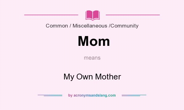 What does Mom mean? It stands for My Own Mother