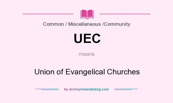 What does UEC mean? It stands for Union of Evangelical Churches
