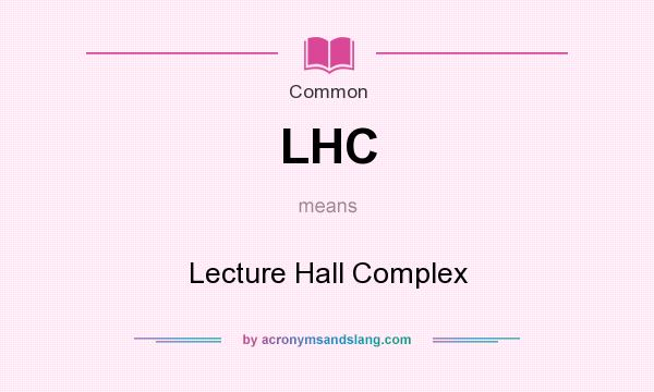 What does LHC mean? It stands for Lecture Hall Complex