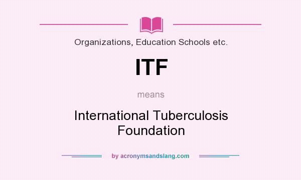 What does ITF mean? It stands for International Tuberculosis Foundation