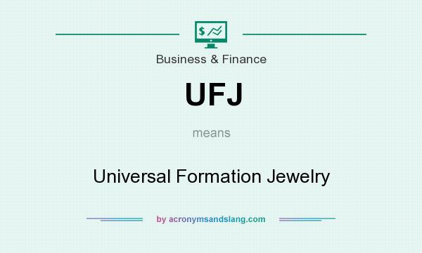 What does UFJ mean? It stands for Universal Formation Jewelry
